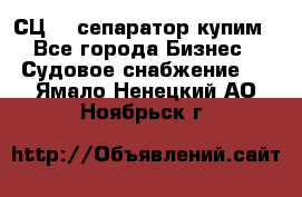 СЦ-3  сепаратор купим - Все города Бизнес » Судовое снабжение   . Ямало-Ненецкий АО,Ноябрьск г.